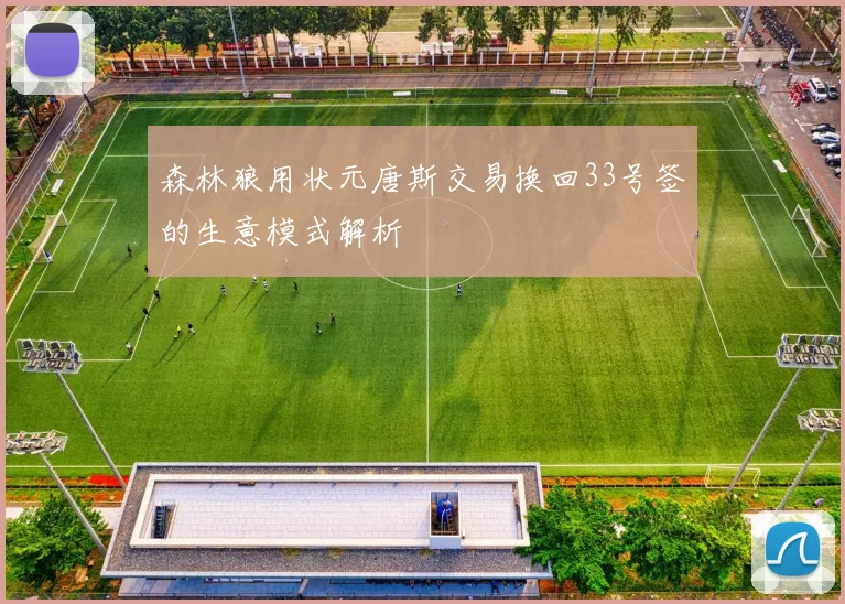 森林狼用状元唐斯交易换回33号签的生意模式解析